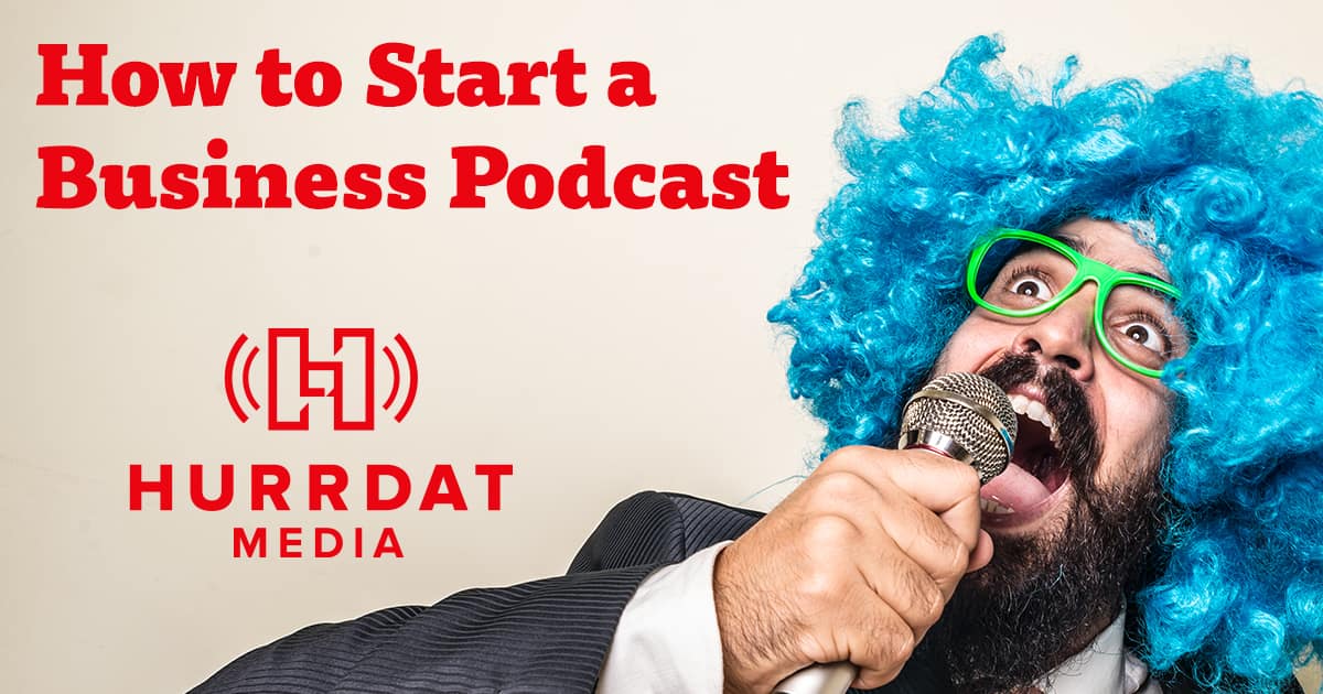 How to Start a Business Podcast | Hurrdat Media